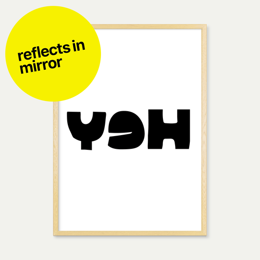 'Hey' Art Print (Reflects in Mirror)